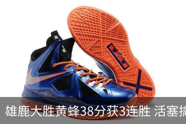 雄鹿大胜黄蜂38分获3连胜 活塞擒公牛止6连败
